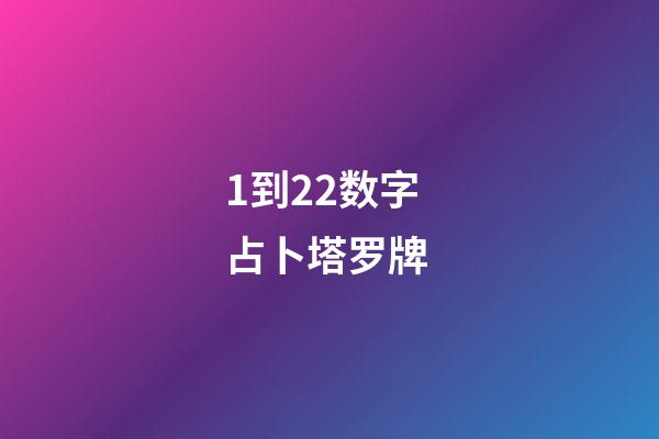 1到22数字占卜塔罗牌 (22塔罗牌每张牌的意义)